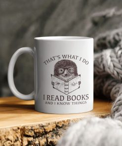 That’s What I Do I Read Books And I Know Things Book Lover Owl Lover Ceramic Ceramic Mug