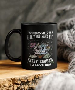 Tough Enough To Be A Grumpy Old Man’s Wife Crazy Enough To Love Him Skulls Ceramic Ceramic Mug