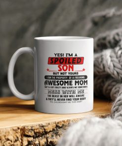 Yes I’m A Spoiled Son But Not Yours I Am The Property Of A Freaking Awesome Mom Ceramic Coffee Ceramic Mug Yes I’m A Spoiled Son But Not Yours I Am The Property Of A Freaking Awesome Mom Ceramic Coffee Ceramic Mug