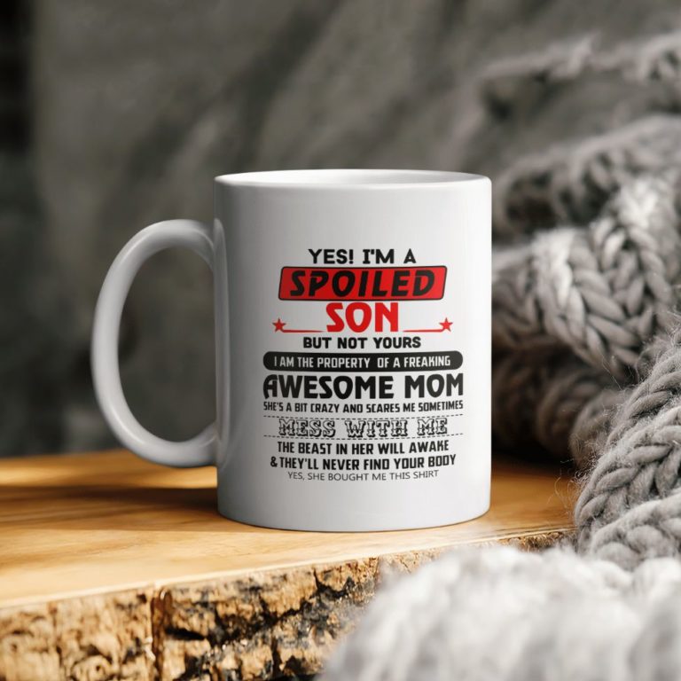 Yes I’m A Spoiled Son But Not Yours I Am The Property Of A Freaking Awesome Mom Ceramic Coffee Ceramic Mug