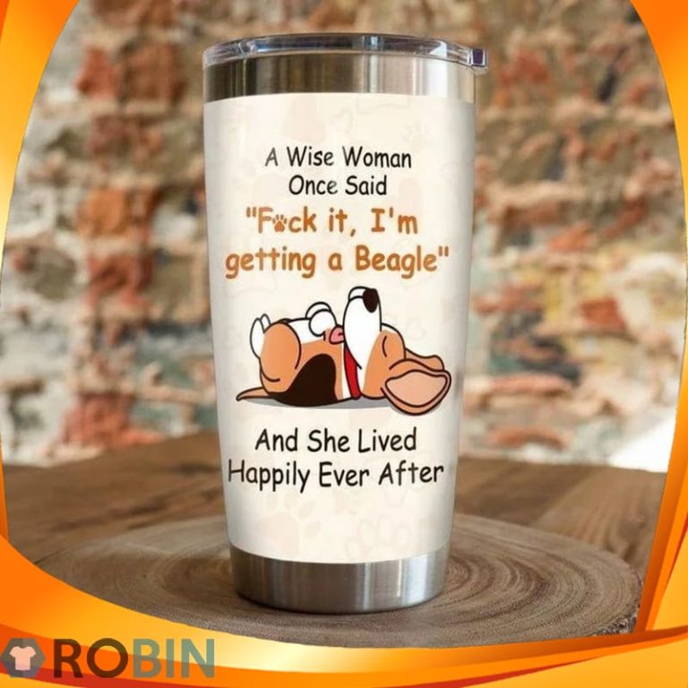 A Wise Woman Once Said Fuck It Im Getting A Beagle Dog And She Lived Happily Ever After Tumbler