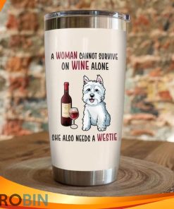 A Woman Cannot Survive On Wine Alone She Also Needs A Westie Dog Tumbler