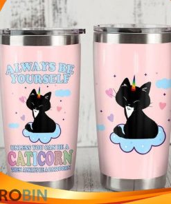 Always Be Yourself Unless You Can Be A Caticorn Then Always Be Acaticorn Unicorn Cat Tumbler