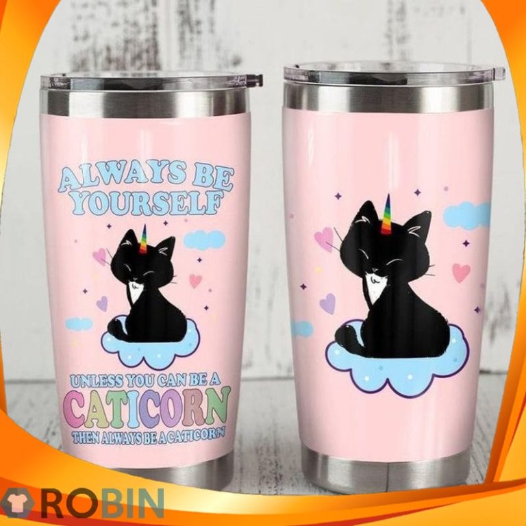 Always Be Yourself Unless You Can Be A Caticorn Then Always Be Acaticorn Unicorn Cat Tumbler