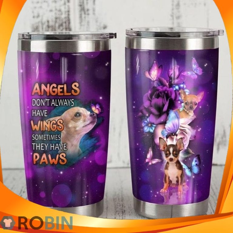 Angels Dont Always Have Wings Sometimes They Have Paws Chihuahua Dog Tumbler