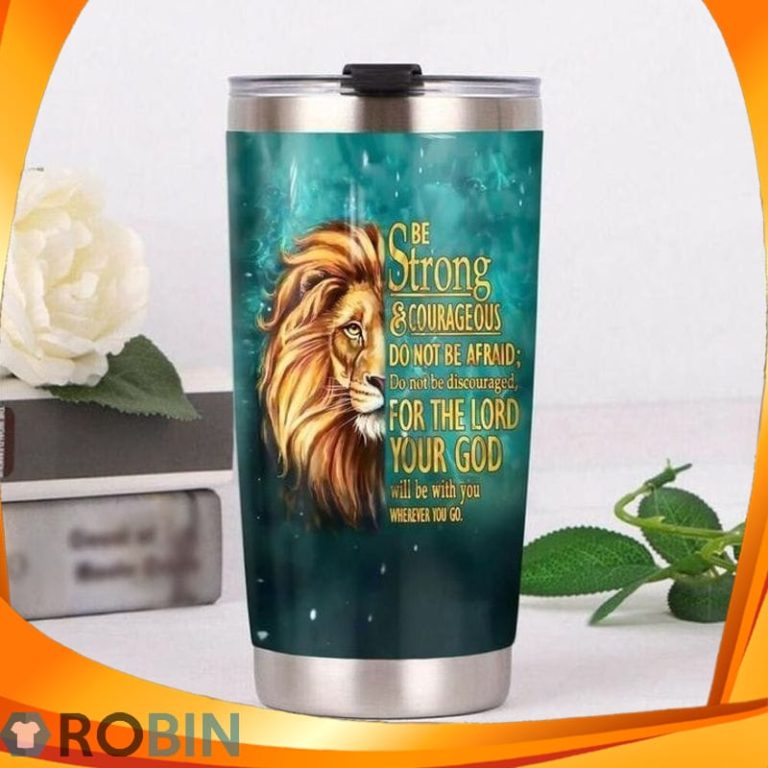 Be Strong Courageous Do Not Be Afraid For The Lord Your God Lion Tumbler
