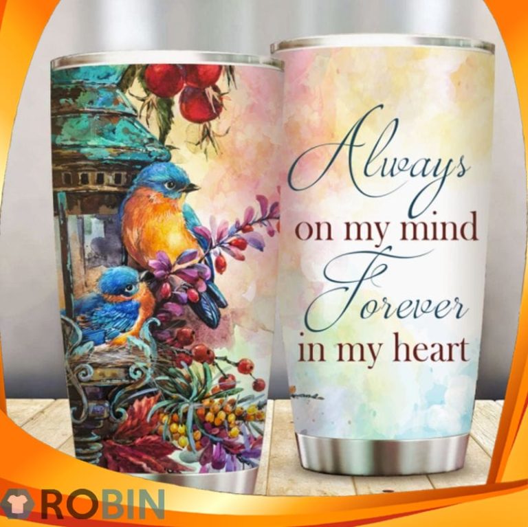 Bird Always Om My Mind Forever In My Heart Tumbler