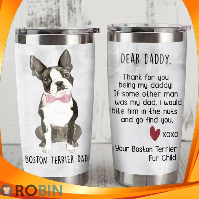 Dear Daddy Thank For You Being My Daddy If Some Other Man Was My Dad Boston Terrier Dog Tumbler