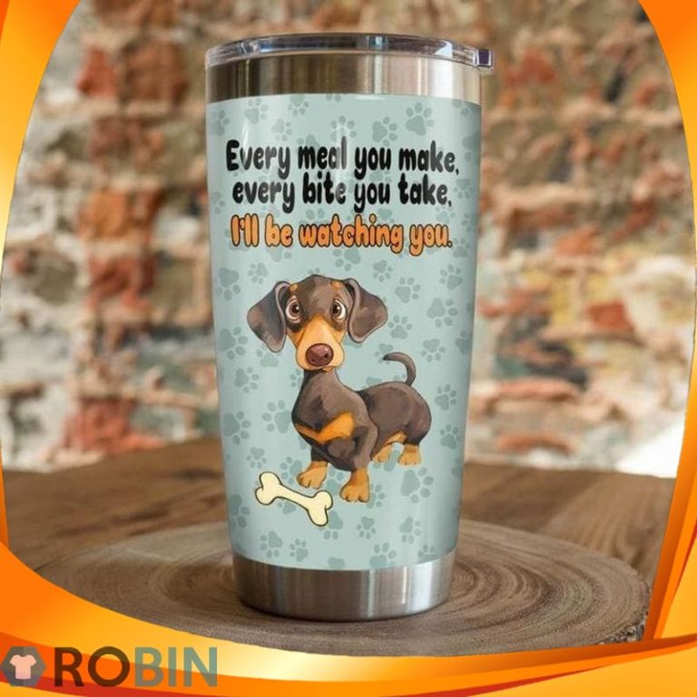 Every Meal You Make Every Bite You Take Ill Be Watching You Dachshund Dog Paw Tumbler