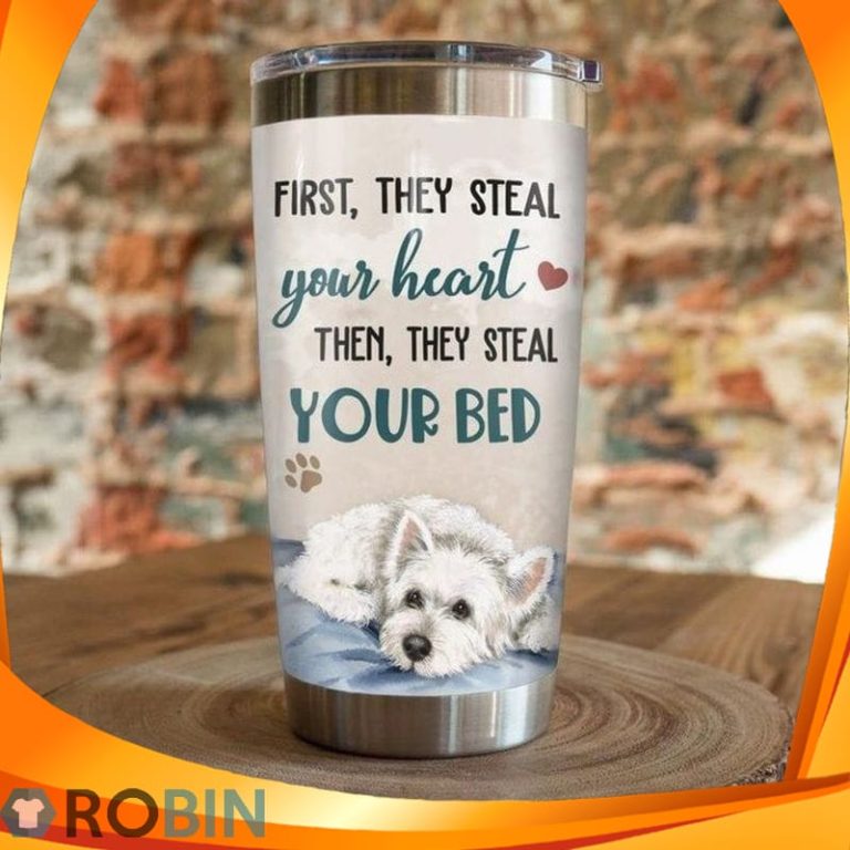 First They Steal Your Heart Then They Steal Your Bed Westiepoo Dog Tumbler