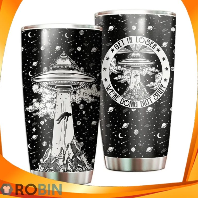 Get In Loser Were Doing Butt Stuff Ufo Aliens Tumbler