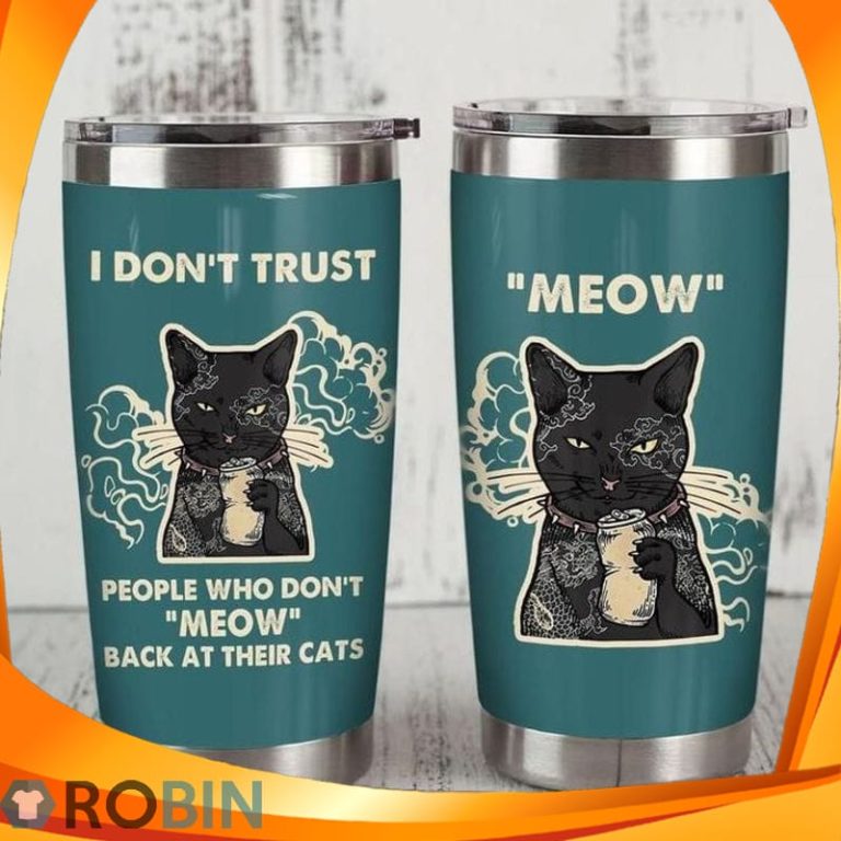 I Dont Trust People Who Dont Meow Back At Their Cats Tattoos Tumbler