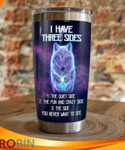 I Have Three Sides The Quiet Side The Fun And Crazy Side The Side You Never Want To See Wolf Tumbler
