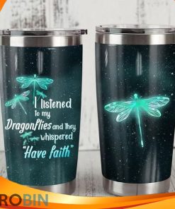 I Listened To My Dragonlies And They Whispered Have Faith Tumbler