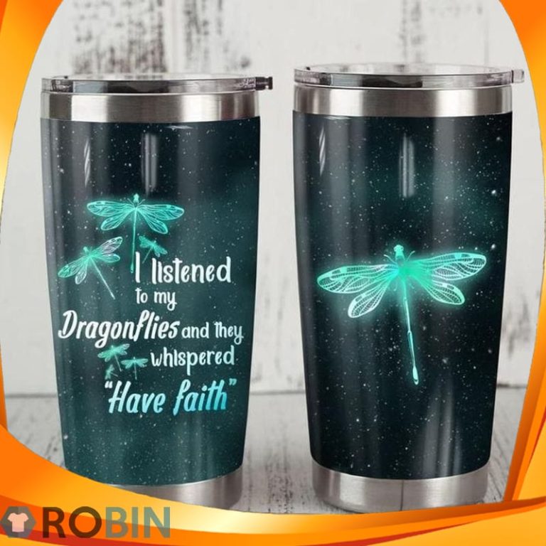 I Listened To My Dragonlies And They Whispered Have Faith Tumbler