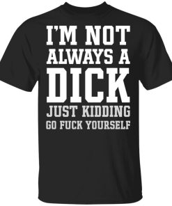 i'm not always a dick t shirt