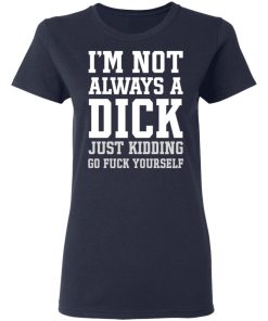 i'm not always a dick t shirt