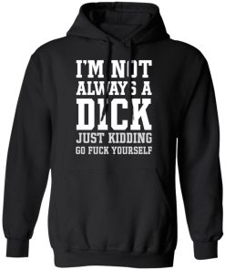 i'm not always a dick hoodie