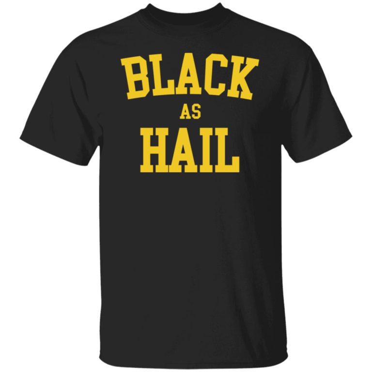 Black As Hail Shirt