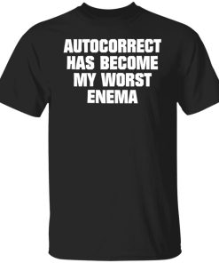 autocorrect has become my worst enema t shirt