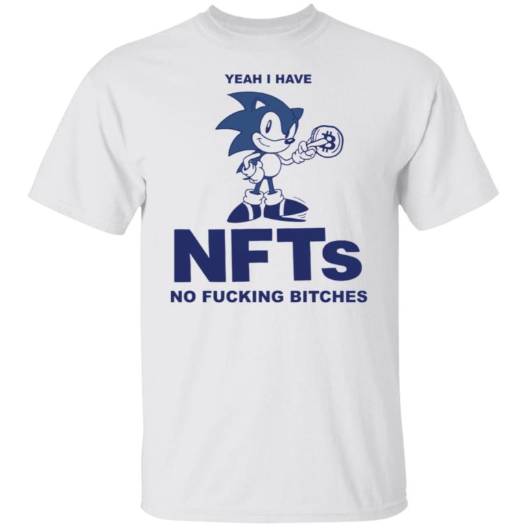 Sonic yeah i have nfts no f*cking b*tches shirt