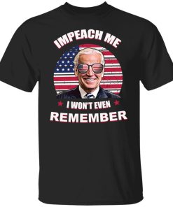 impeach me i won't even remember t shirt