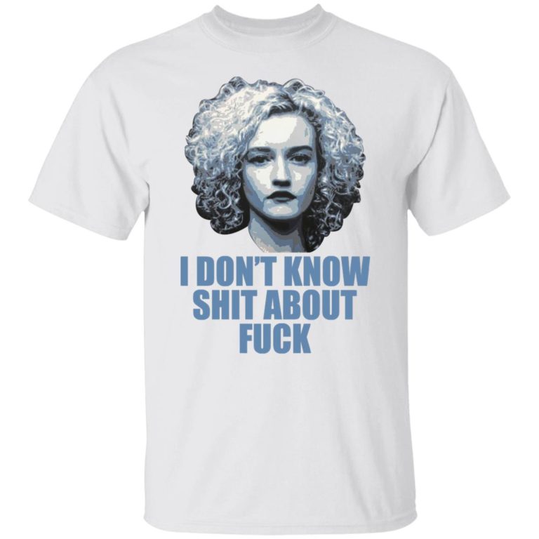 Ruth Langmore I Don?t Know Shit About F-ck Shirt