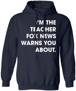 I’m the teacher fox news warns you about shirt