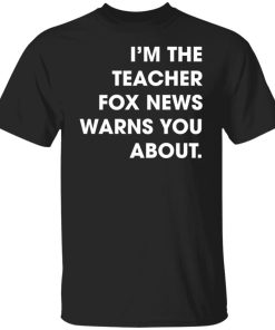 i’'m the teacher fox news warns you about t shirt