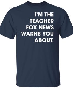 i’'m the teacher fox news warns you about t shirt