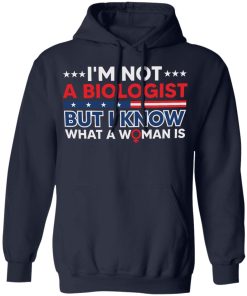 I’m not a biologist but i know what a woman is shirt