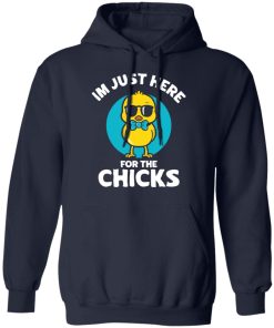 I’m just here for the chicks shirt