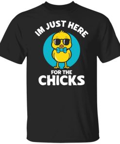 just here for the chicks t shirt