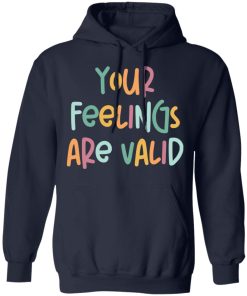 Your feelings are valid sweatshirt