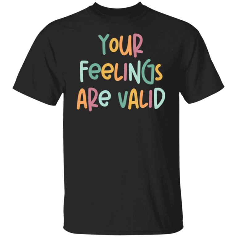 Your feelings are valid sweatshirt