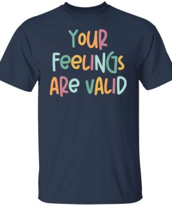 your feelings are valid t shirt