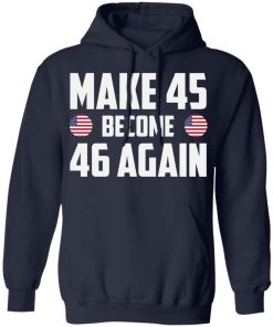 Make 45 become 46 again shirt