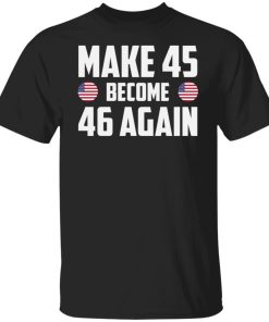 Make 45 become 46 again t shirt