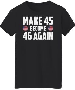 Make 45 become 46 again t shirt