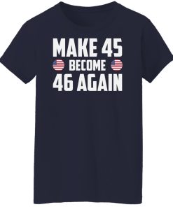Make 45 become 46 again t shirt