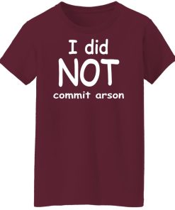 i did not commit arson ladies t shirt