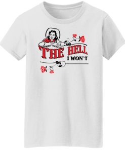 the hell i won't ladies t shirt