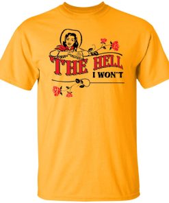 the hell i won't t shirt