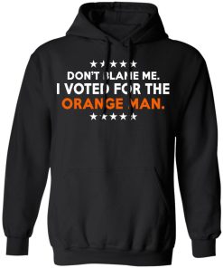 Don’t Blame Me I Voted For The Orange Man Shirt