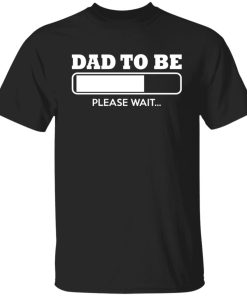 dad to be loading t shirt