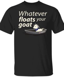 whatever floats your goat t shirt
