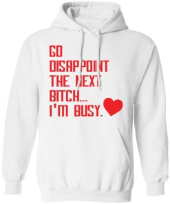 Go disappoint the next b*tch I’m busy shirt