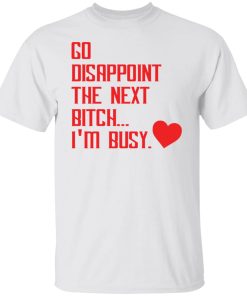 disappoint the next bitch t shirt