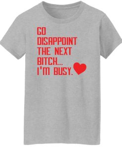 disappoint the next bitch ladies t shirt
