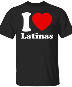 i love latinas t shirt